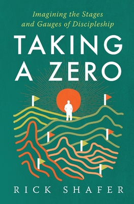 Coperta cărții 'Taking A Zero: Imagining the Stages and Gauges of Discipleship - Rick Shafer'