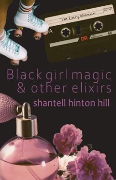 Coperta cărții 'Black girl magic & other elixirs - Shantell Hinton Hill'
