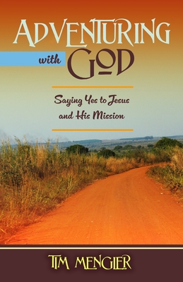 Adventuring with God: Saying Yes to Jesus and His Mission - Tim Mengler
