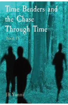 Coperta cărții 'Time Benders and the Chase Through Time: Book IV - Jb Yanni'