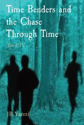 Coperta cărții 'Time Benders and the Chase Through Time: Book IV - Jb Yanni'