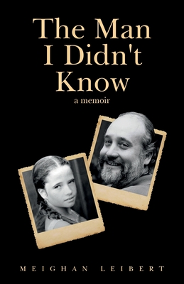 Coperta cărții 'The Man I Didn't Know: A Memoir - Meighan Leibert'