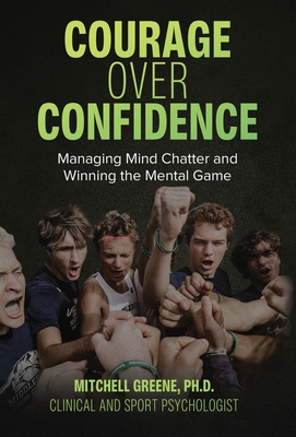 Coperta cărții 'Courage over Confidence: Managing Mind Chatter and Winning the Mental Game - Mitchell Greene'