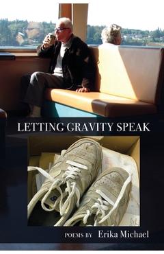 Coperta cărții 'Letting Gravity Speak - Erika Michael'