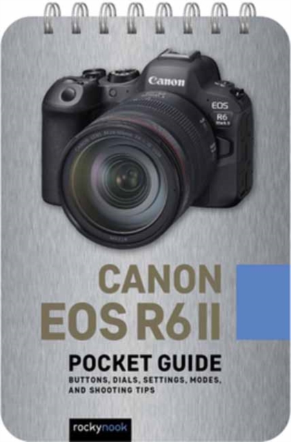Canon EOS R6 II: Pocket Guide: Buttons, Dials, Settings, Modes, and Shooting Tips - Rocky Nook
