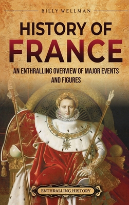 History of France: An Enthralling Overview of Major Events and Figures - Billy Wellman