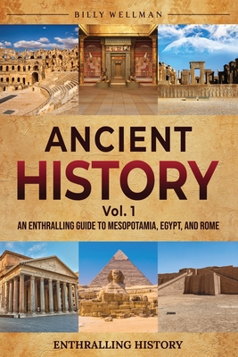 Ancient History Vol. 1: An Enthralling Guide to Mesopotamia, Egypt, and Rome - Billy Wellman