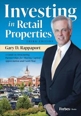 Investing in Retail Properties, 3rd Edition: A Guide to Structuring Partnerships for Sharing Capital Appreciation and Cash Flow - Gary D. Rappaport