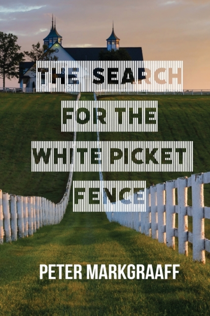 The Search for the White Picket Fence - Peter Markgraaff