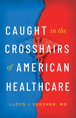 Caught in the Crosshairs of American Healthcare - Lloyd I. Sederer