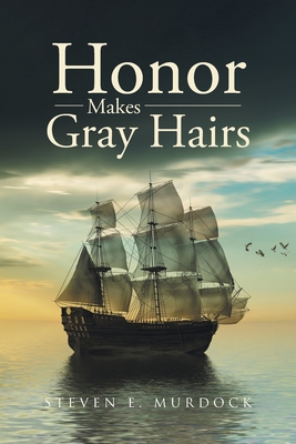 Honor Makes Gray Hairs - Steven E. Murdock