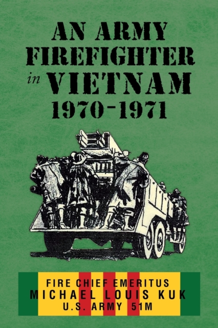An Army Firefighter in Vietnam 1970 - 1971 - Michael Louis Kuk