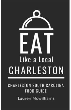 Coperta cărții 'Eat Like a Local-Charleston: Charleston South Carolina Food Guide - Lauren Mcwilliams'