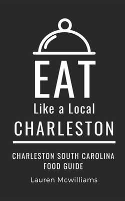 Eat Like a Local-Charleston: Charleston South Carolina Food Guide - Lauren Mcwilliams