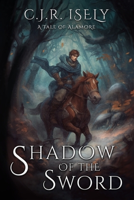 The Shadow of the Sword: A Tale of Alamore - C. J. R. Isely