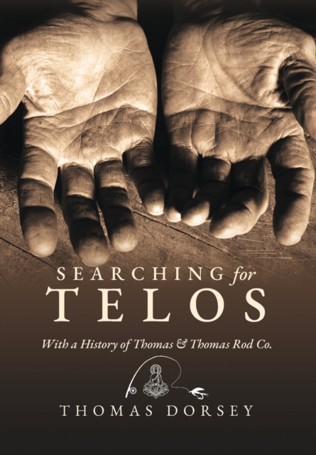 Searching for Telos: With a History of Thomas and Thomas Rod Co - Thomas Dorsey