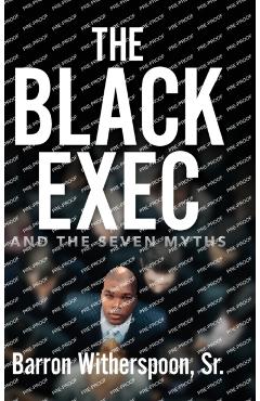 The Black Exec: And the Seven Myths - Barron Witherspoon
