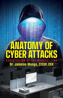 Anatomy of Cyber Attacks: Exploitation of the Weakest Link - Cissp Ceh Mungo