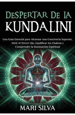 Poza produsului Despertar de la Kundalini: Una guía esencial para alcanzar una conciencia superior, abrir el tercer ojo, equilibrar los chakras y comprender la i - Mari Silva