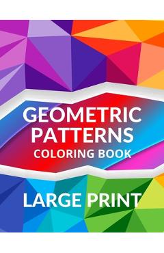 Poza produsului LARGE PRINT Geometric Patterns Coloring Book: Geometric Patterns to Embrace Your Creative Side, Peaceful and Calm Designs for Relaxation and Serenity - Luke And Leia Publishing