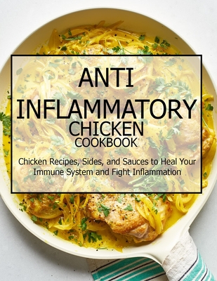 Anti-Inflammatory Chicken Cookbook: Chicken Recipes, Sides, and Sauces to Heal Your Immune System and Fight Inflammation - Jovan A. Banks