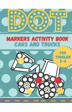 Coperta cărții 'DOT markers activity book cars and trucks for toddler 2-4: A lot of Fun with Do a Dot Cars and Trucks - Activity book'
