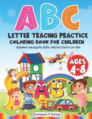 ABC Letter Tracing Practice Coloring Book for Children Ages 4 - 8: Alphabet Learning Fun Skills, with Pen Control, for Kids - P. Potter