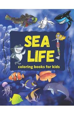 Coperta cărții 'Sea life coloring books for kids: fish coloring book, shark coloring books for kids, water coloring books for kids ages'