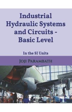 Coperta cărții 'Industrial Hydraulic Systems and Circuits - Basic Level: In the SI Units - Joji Parambath'