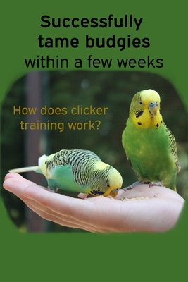 Successfully tame budgies within a few weeks: How does clicker training birds with budgerigars work? A step-by-step guide for budgies taming and parak - Thorsten Hawk