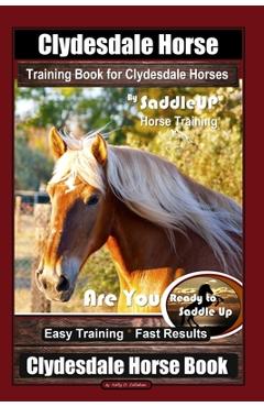 Coperta cărții 'Clydesdale Horse Training Book for Clydesdale Horses By SaddleUP Horse Training, Are You Ready to Saddle Up? Easy'
