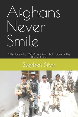 Coperta cărții 'Afghans Never Smile: Reflections of a DSS Agent from Both Sides of the Durand Line - Stephen Silva'