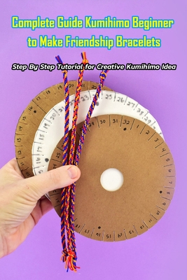 Complete Guide Kumihimo Beginner to Make Friendship Bracelets: : Getting Started with Kumihimo - Ashli Heckathorn