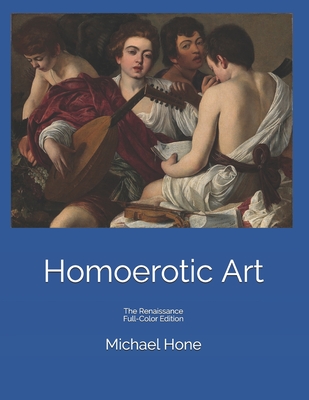 Homoerotic Art: The Renaissance Full-Color Edition - Michael Hone