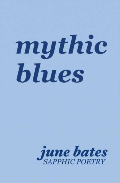 mythic blues: sapphic poetry on love and heartbreak - June Bates