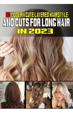 80 Modern Cute Layered Hairstyles and Cuts for Long Hair In 2023 - Catherine G. Parker