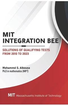 MIT Integration Bee, Solutions of Qualifying Tests from 2010 to 2023: 249 pages, 15 chapters. - Mohammad Alkousa