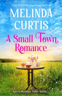 A Small Town Romance: Heartfelt Women's Fiction - Melinda Curtis