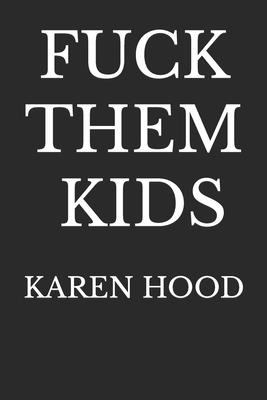 Fuck Them Kids - Karen Hood