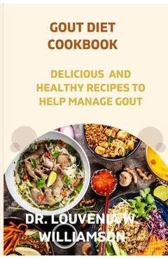 Coperta cărții 'Gout Diet Cookbook: Delicious and Healthy Recipes for Managing Gout. - Louvenia W. Williamson'
