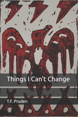 Things I Can't Change - T. F. Pruden