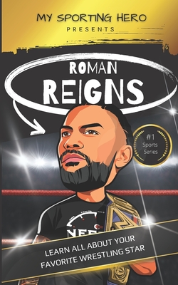 My Sporting Hero: Roman Reigns: Learn all about your favorite wrestling star - Rob Green