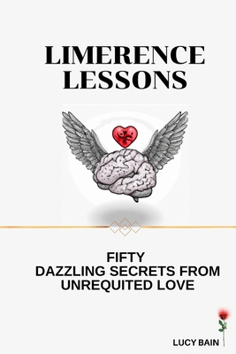 Limerence Lessons: Fifty Dazzling Secrets From Unrequited Love - Lucy Bain