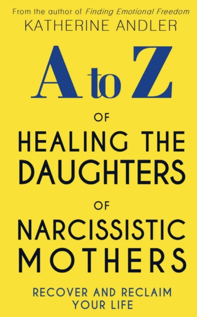 A-Z of Healing The Daughters of Narcissistic Mothers: Recover and Reclaim Your Life - Katherine Andler