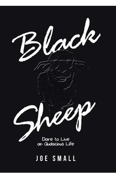 Poza produsului Black Sheep: Dare to Live an Audacious Life - Joe Small
