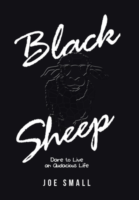 Black Sheep: Dare to Live an Audacious Life - Joe Small