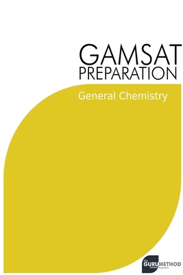 GAMSAT Preparation General Chemistry: Efficient Methods, Detailed Techniques, Proven Strategies, and GAMSAT Style Questions - Michael Tan