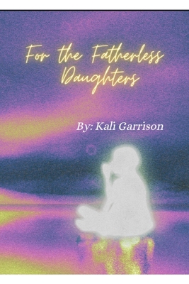 For The Fatherless Daughters - Kali Garrison
