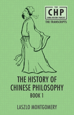 The History of Chinese Philosophy Book 1 - Laszlo Montgomery