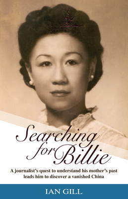 Searching for Billie: A Journalist's Quest to Understand His Mother's Past Leads Him to Discover a Vanished China - Ian Gill
